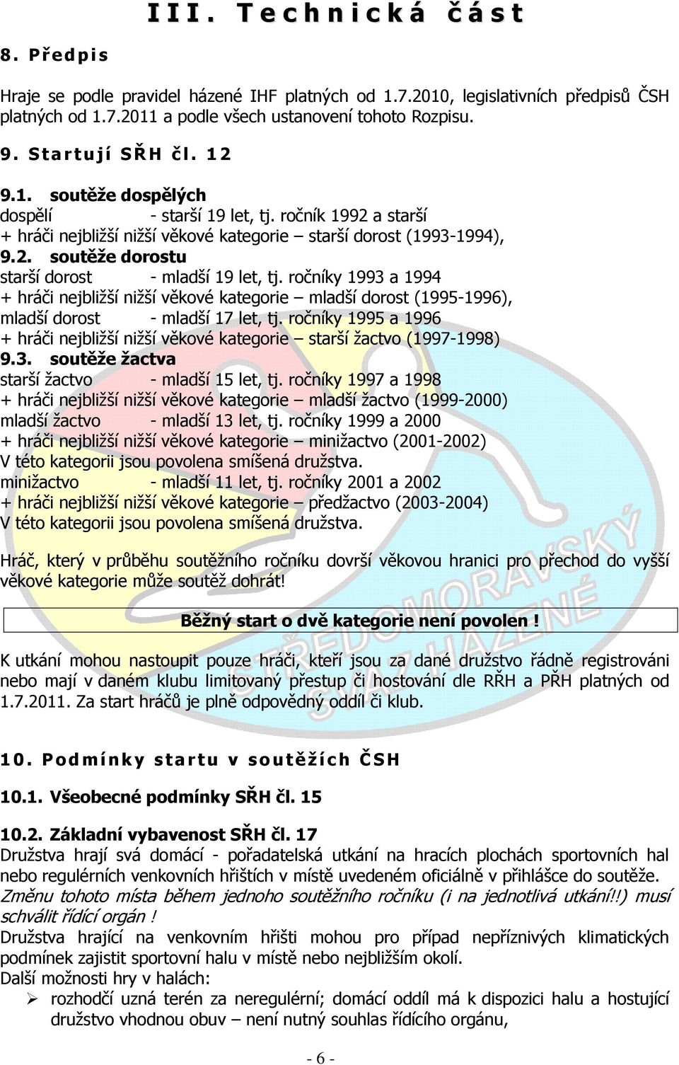 ročníky 1993 a 1994 + hráči nejbližší nižší věkové kategorie mladší dorost (1995-1996), mladší dorost - mladší 17 let, tj.