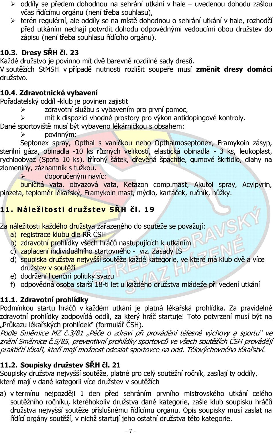 23 Každé družstvo je povinno mít dvě barevně rozdílné sady dresů. V soutěžích StMSH v případě nutnosti rozlišit soupeře musí změnit dresy domácí družstvo. 10.4.