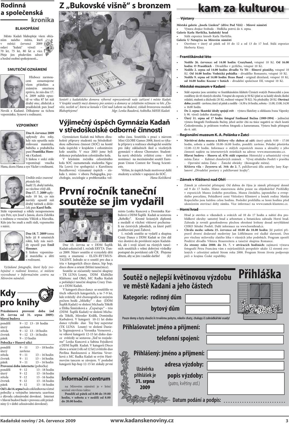 2009 náhle opustil ve věku 87 let náš drahý otec, dědeček a pradědeček pan Josef Novák z Kadaně. Děkujeme za tichou vzpomínku. Synové s rodinami. VZPOMÍNKY Dne 8.