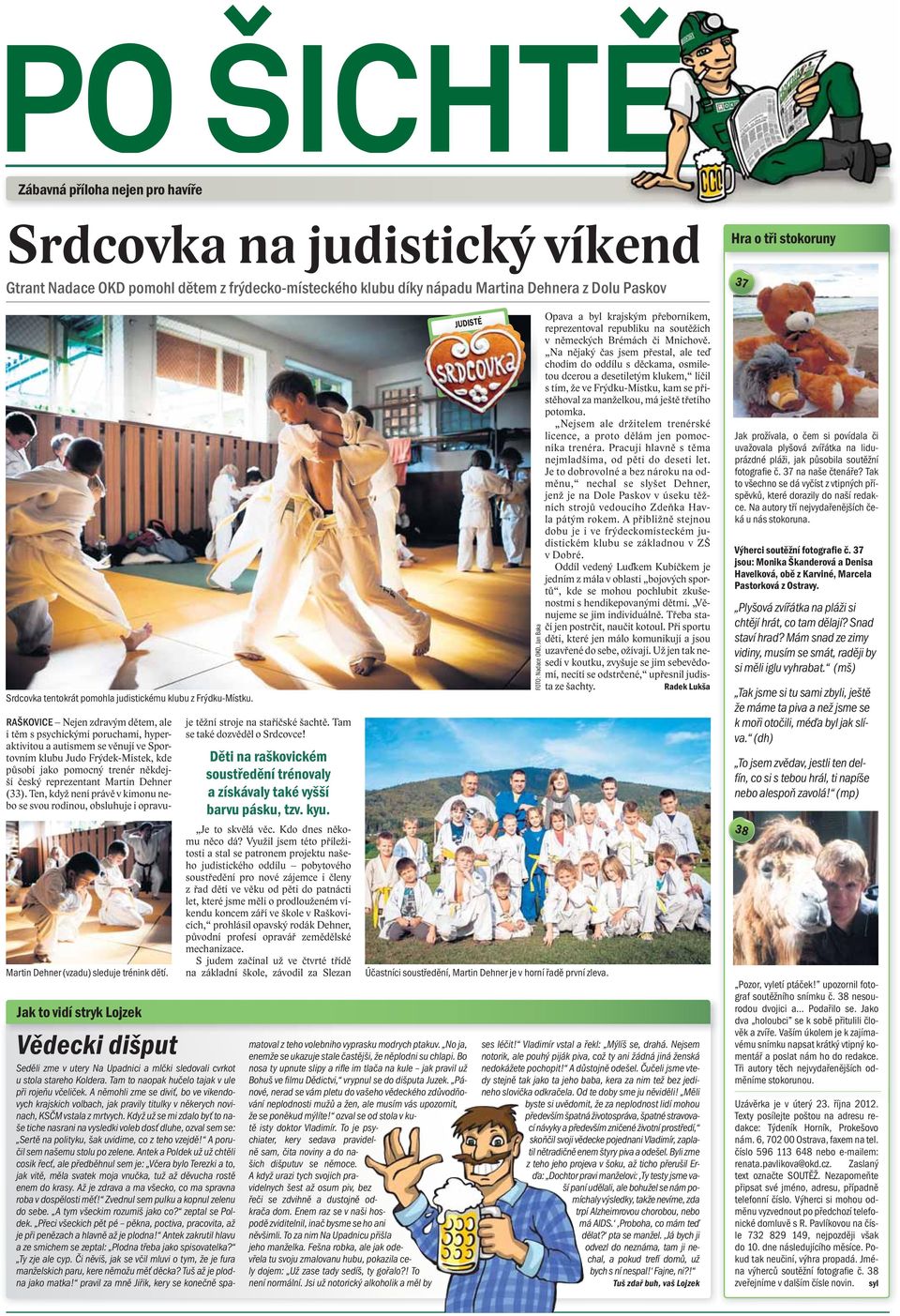 Jak to vidí stryk Lojzek RAŠKOVICE Nejen zdravým dětem, ale i těm s psychickými poruchami, hyperaktivitou a autismem se věnují ve Sportovním klubu Judo Frýdek-Místek, kde působí jako pomocný trenér