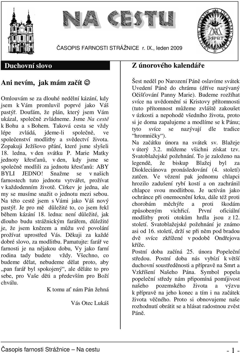 Zopakuji Ježíšovo přání, které jsme slyšeli 18. ledna, v den svátku P. Marie Matky jednoty křesťanů, v den, kdy jsme se společně modlili za jednotu křesťanů: ABY BYLI JEDNO!