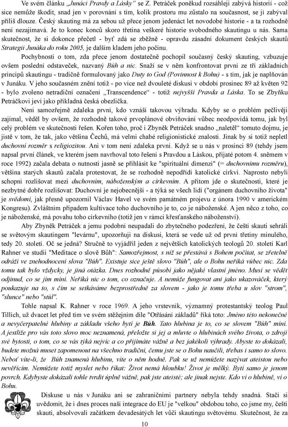 Český skauting má za sebou už přece jenom jedenáct let novodobé historie - a ta rozhodně není nezajímavá. Je to konec konců skoro třetina veškeré historie svobodného skautingu u nás.