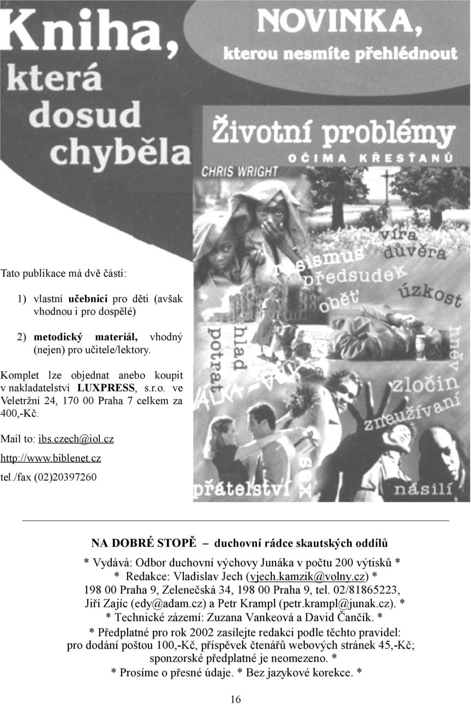 /fax (02)20397260 NA DOBRÉ STOPĚ duchovní rádce skautských oddílů * Vydává: Odbor duchovní výchovy Junáka v počtu 200 výtisků * * Redakce: Vladislav Jech (vjech.kamzik@volny.