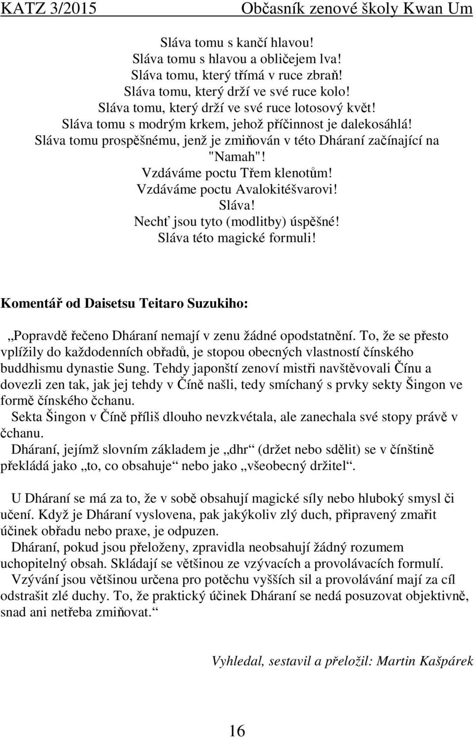 Vzdáváme poctu Avalokitéšvarovi! Sláva! Nechť jsou tyto (modlitby) úspěšné! Sláva této magické formuli! Komentář od Daisetsu Teitaro Suzukiho: Popravdě řečeno Dháraní nemají v zenu žádné opodstatnění.