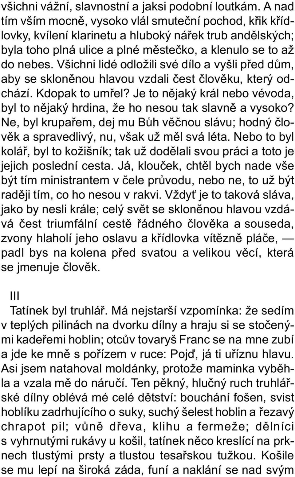 Všichni lidé odložili své dílo a vyšli pøed dùm, aby se sklonìnou hlavou vzdali èest èlovìku, který odchází. Kdopak to umøel?