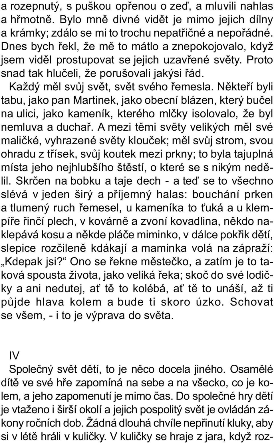 Nìkteøí byli tabu, jako pan Martinek, jako obecní blázen, který buèel na ulici, jako kameník, kterého mlèky isolovalo, že byl nemluva a duchaø.