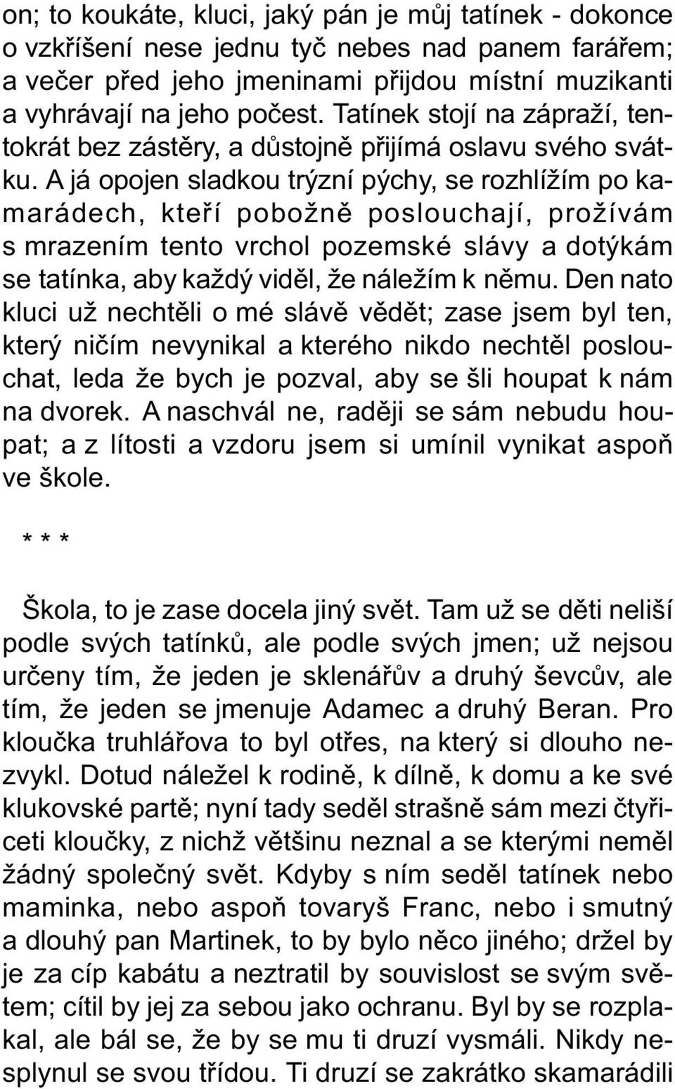 A já opojen sladkou trýzní pýchy, se rozhlížím po kamarádech, kteøí pobožnì poslouchají, prožívám s mrazením tento vrchol pozemské slávy a dotýkám se tatínka, aby každý vidìl, že náležím k nìmu.