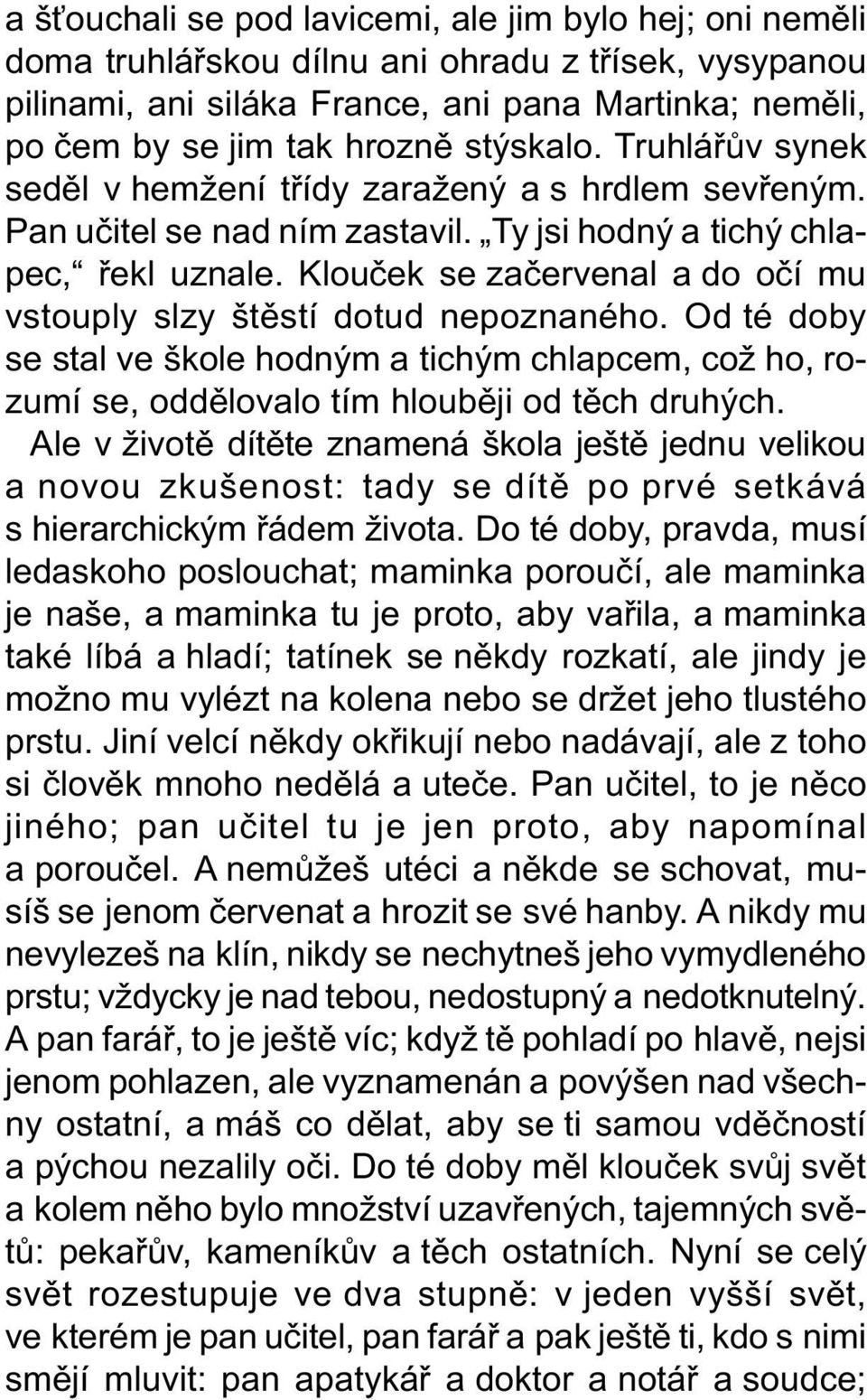 Klouèek se zaèervenal a do oèí mu vstouply slzy štìstí dotud nepoznaného. Od té doby se stal ve škole hodným a tichým chlapcem, což ho, rozumí se, oddìlovalo tím hloubìji od tìch druhých.