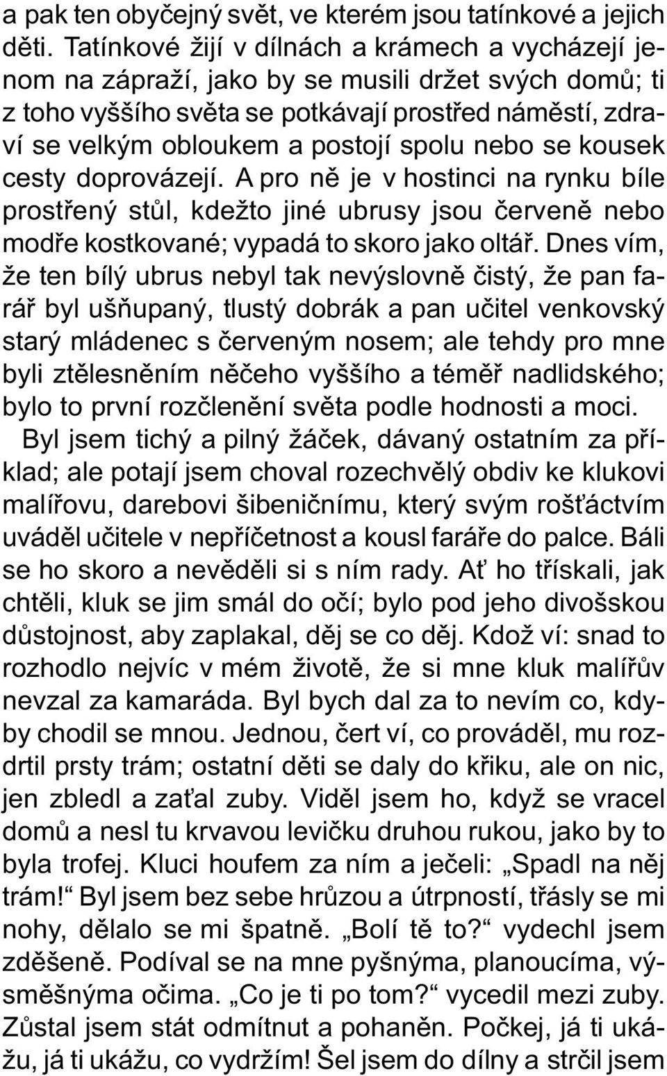 nebo se kousek cesty doprovázejí. A pro nì je v hostinci na rynku bíle prostøený stùl, kdežto jiné ubrusy jsou èervenì nebo modøe kostkované; vypadá to skoro jako oltáø.