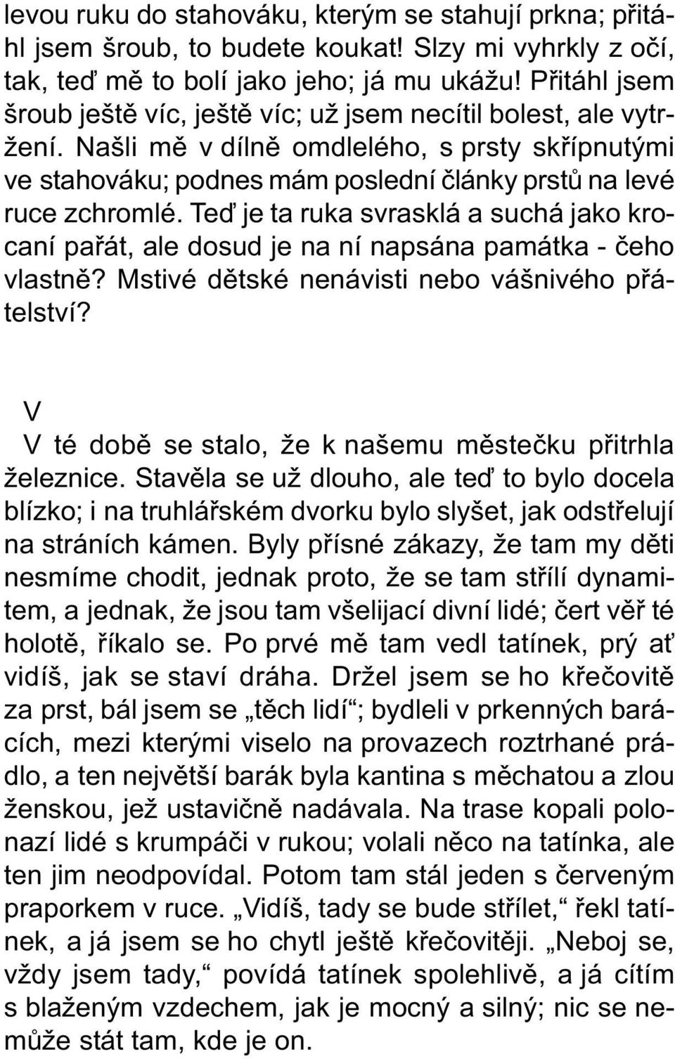 Teï je ta ruka svrasklá a suchá jako krocaní paøát, ale dosud je na ní napsána památka - èeho vlastnì? Mstivé dìtské nenávisti nebo vášnivého pøátelství?