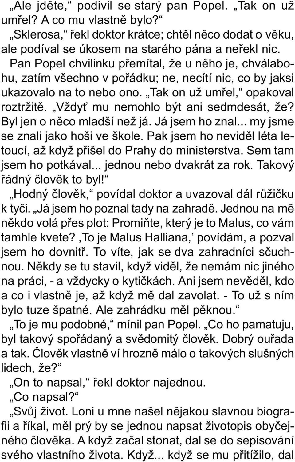 Vždy mu nemohlo být ani sedmdesát, že? Byl jen o nìco mladší než já. Já jsem ho znal... my jsme se znali jako hoši ve škole. Pak jsem ho nevidìl léta letoucí, až když pøišel do Prahy do ministerstva.