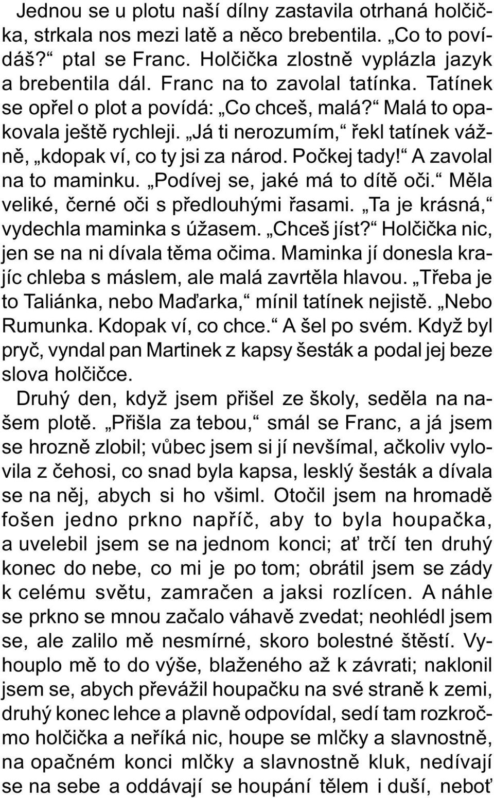 A zavolal na to maminku. Podívej se, jaké má to dítì oèi. Mìla veliké, èerné oèi s pøedlouhými øasami. Ta je krásná, vydechla maminka s úžasem. Chceš jíst?