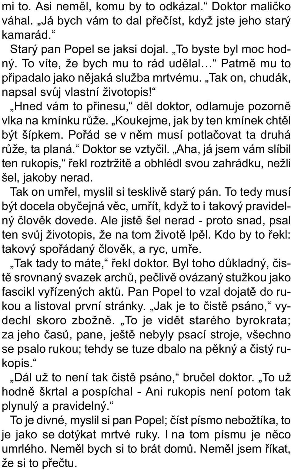 Hned vám to pøinesu, dìl doktor, odlamuje pozornì vlka na kmínku rùže. Koukejme, jak by ten kmínek chtìl být šípkem. Poøád se v nìm musí potlaèovat ta druhá rùže, ta planá. Doktor se vztyèil.