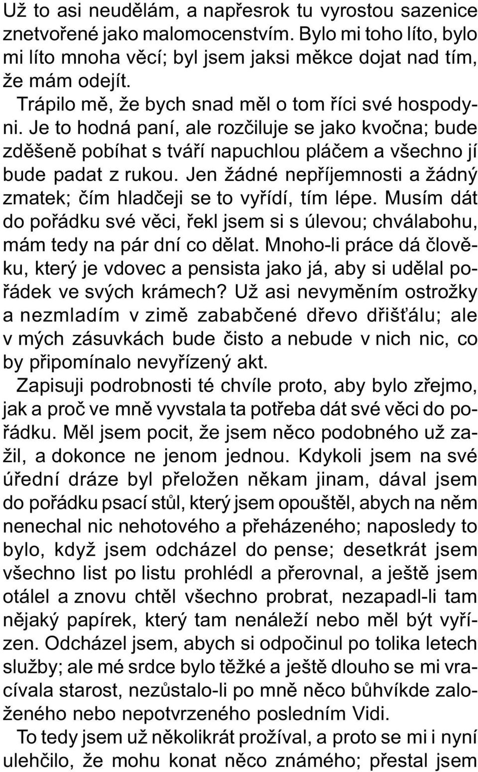 Jen žádné nepøíjemnosti a žádný zmatek; èím hladèeji se to vyøídí, tím lépe. Musím dát do poøádku své vìci, øekl jsem si s úlevou; chválabohu, mám tedy na pár dní co dìlat.