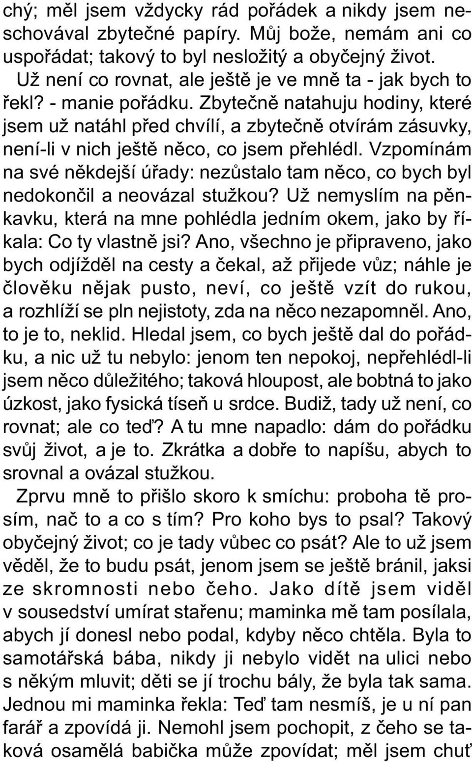 Zbyteènì natahuju hodiny, které jsem už natáhl pøed chvílí, a zbyteènì otvírám zásuvky, není-li v nich ještì nìco, co jsem pøehlédl.