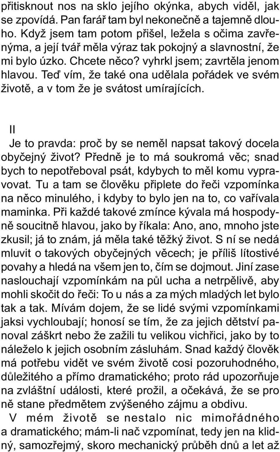 Teï vím, že také ona udìlala poøádek ve svém životì, a v tom že je svátost umírajících. II Je to pravda: proè by se nemìl napsat takový docela obyèejný život?