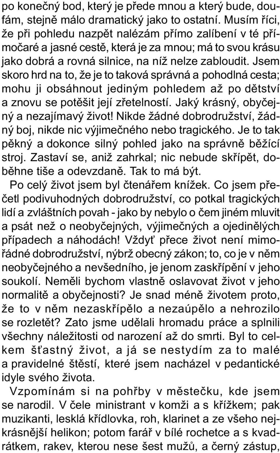 Jsem skoro hrd na to, že je to taková správná a pohodlná cesta; mohu ji obsáhnout jediným pohledem až po dìtství a znovu se potìšit její zøetelností. Jaký krásný, obyèejný a nezajímavý život!