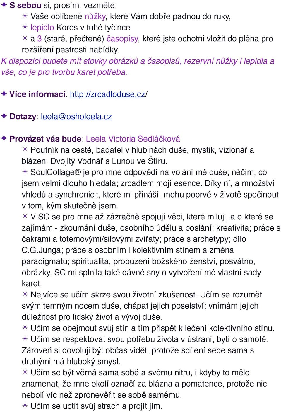 cz Provázet vás bude: Leela Victoria Sedláčková Poutník na cestě, badatel v hlubinách duše, mystik, vizionář a blázen. Dvojitý Vodnář s Lunou ve Štíru.