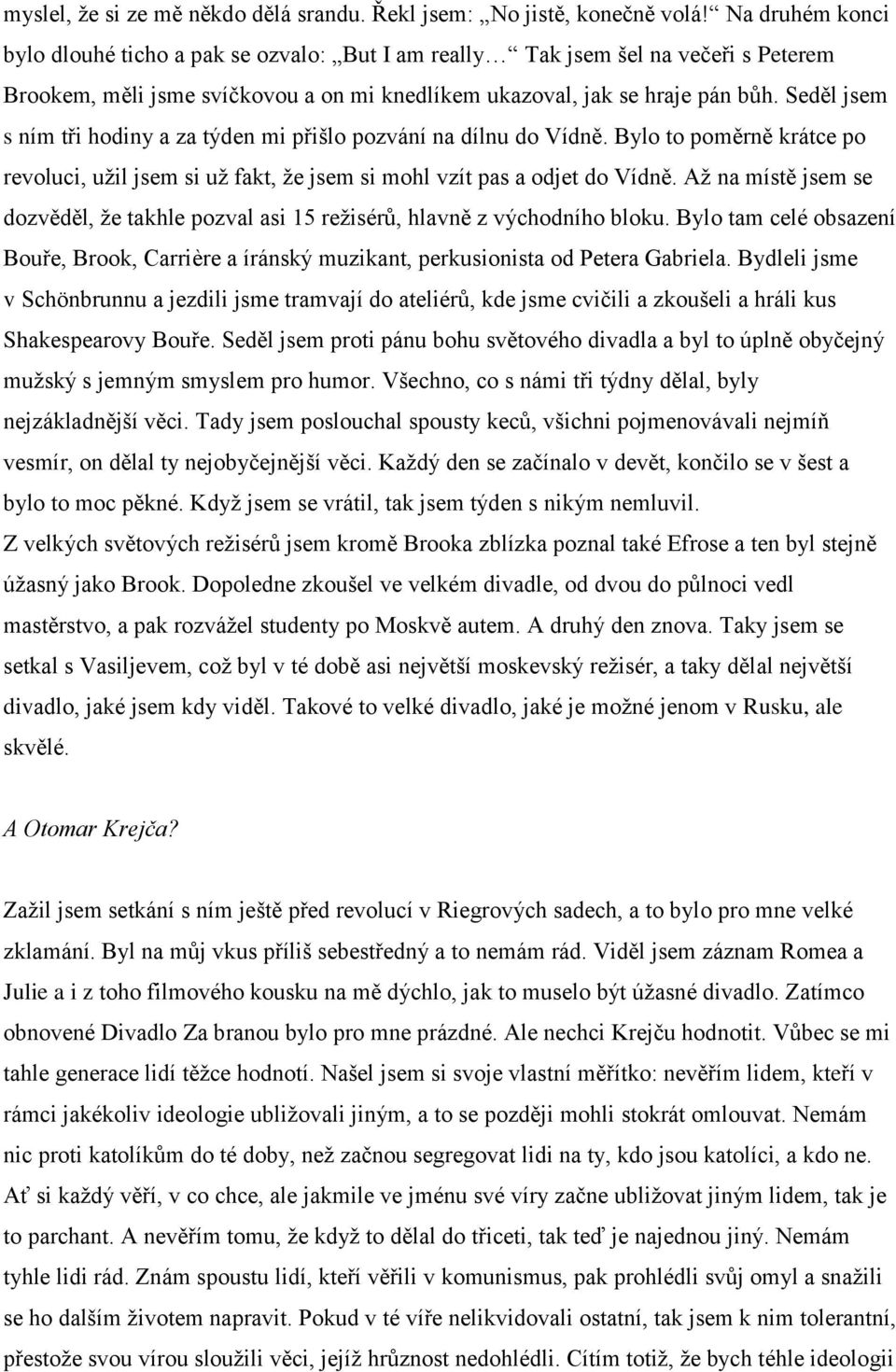 Seděl jsem s ním tři hodiny a za týden mi přišlo pozvání na dílnu do Vídně. Bylo to poměrně krátce po revoluci, užil jsem si už fakt, že jsem si mohl vzít pas a odjet do Vídně.