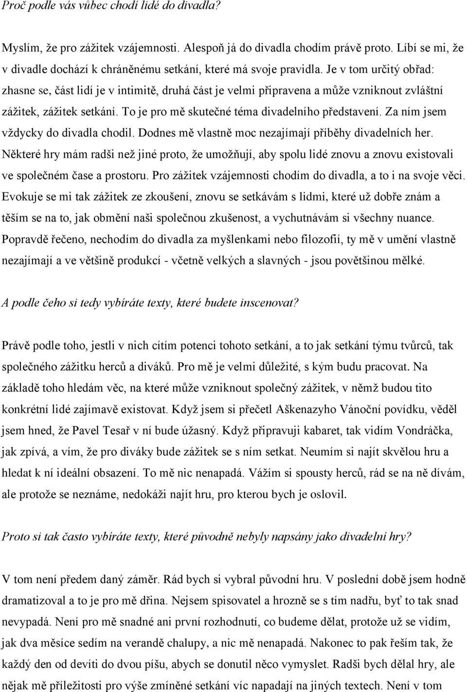 Je v tom určitý obřad: zhasne se, část lidí je v intimitě, druhá část je velmi připravena a může vzniknout zvláštní zážitek, zážitek setkání. To je pro mě skutečné téma divadelního představení.