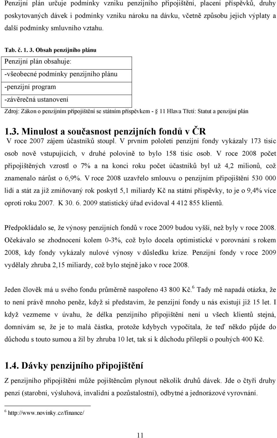 Obsah penzijního plánu Penzijní plán obsahuje: -všeobecné podmínky penzijního plánu -penzijní program -závěrečná ustanovení Zdroj: Zákon o penzijním připojištění se státním příspěvkem - 11 Hlava