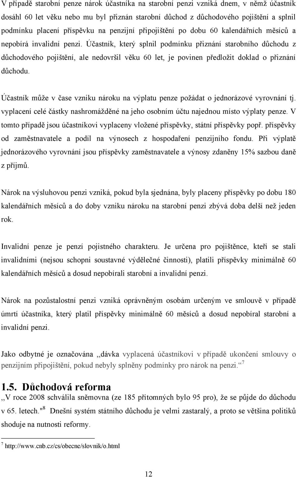 Účastník, který splnil podmínku přiznání starobního důchodu z důchodového pojištění, ale nedovršil věku 60 let, je povinen předloţit doklad o přiznání důchodu.