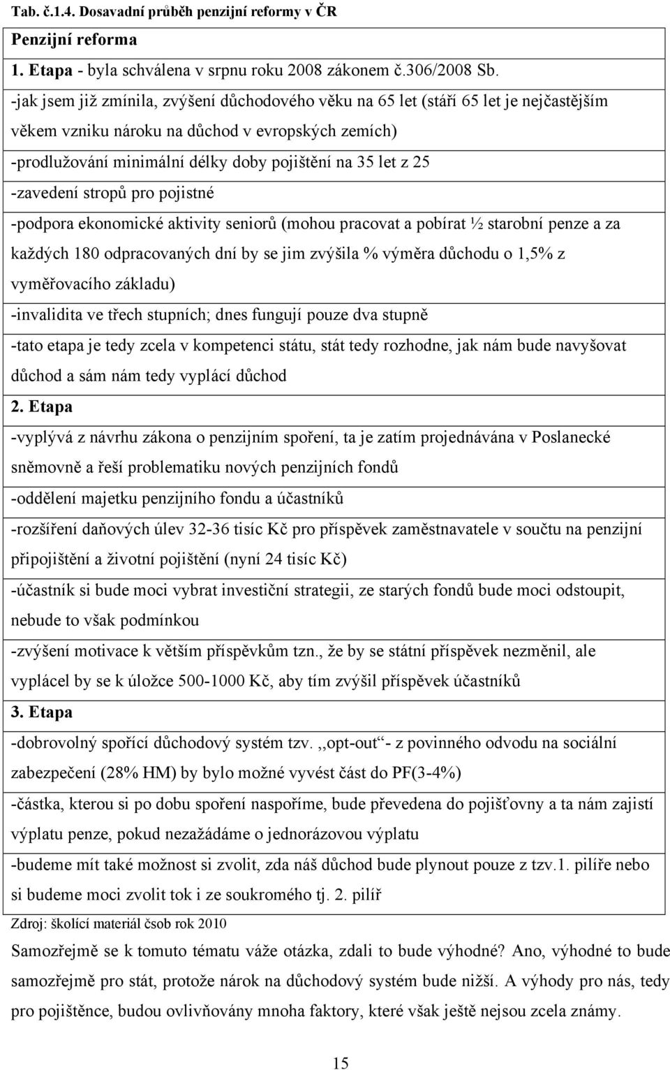 -zavedení stropů pro pojistné -podpora ekonomické aktivity seniorů (mohou pracovat a pobírat ½ starobní penze a za kaţdých 180 odpracovaných dní by se jim zvýšila % výměra důchodu o 1,5% z