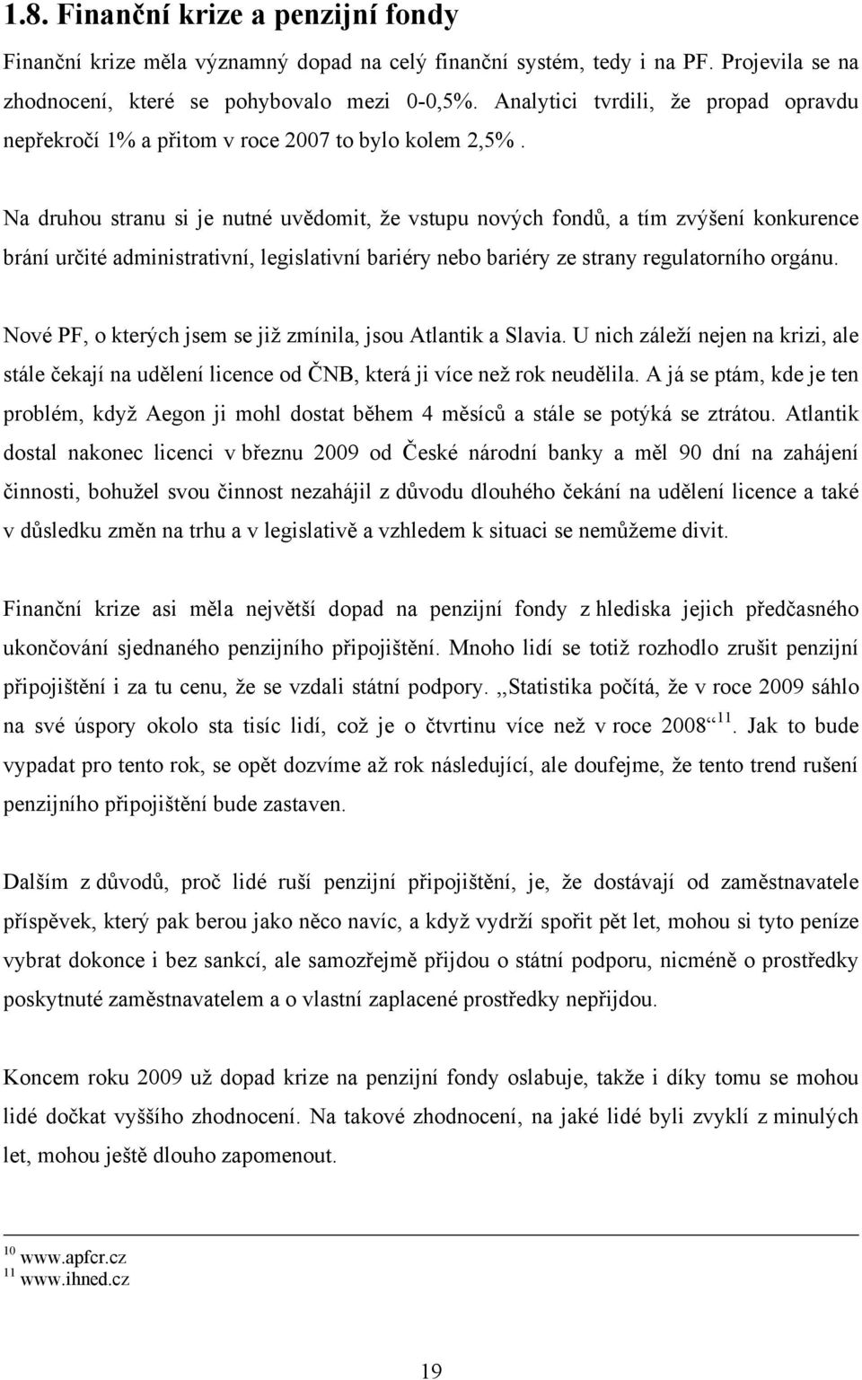 Na druhou stranu si je nutné uvědomit, ţe vstupu nových fondů, a tím zvýšení konkurence brání určité administrativní, legislativní bariéry nebo bariéry ze strany regulatorního orgánu.