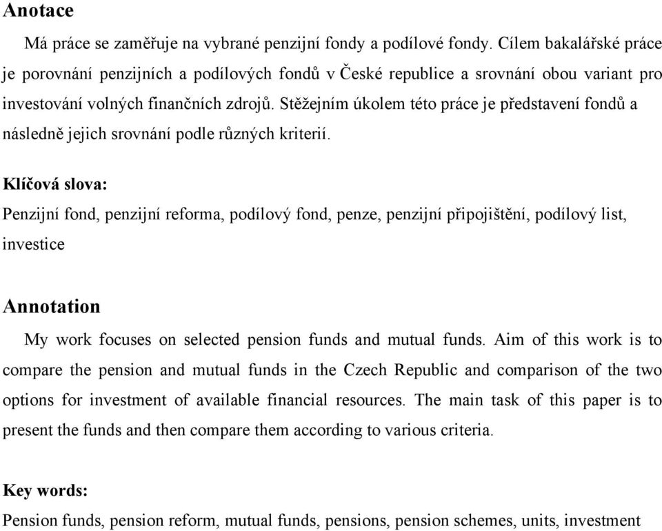 Stěţejním úkolem této práce je představení fondů a následně jejich srovnání podle různých kriterií.