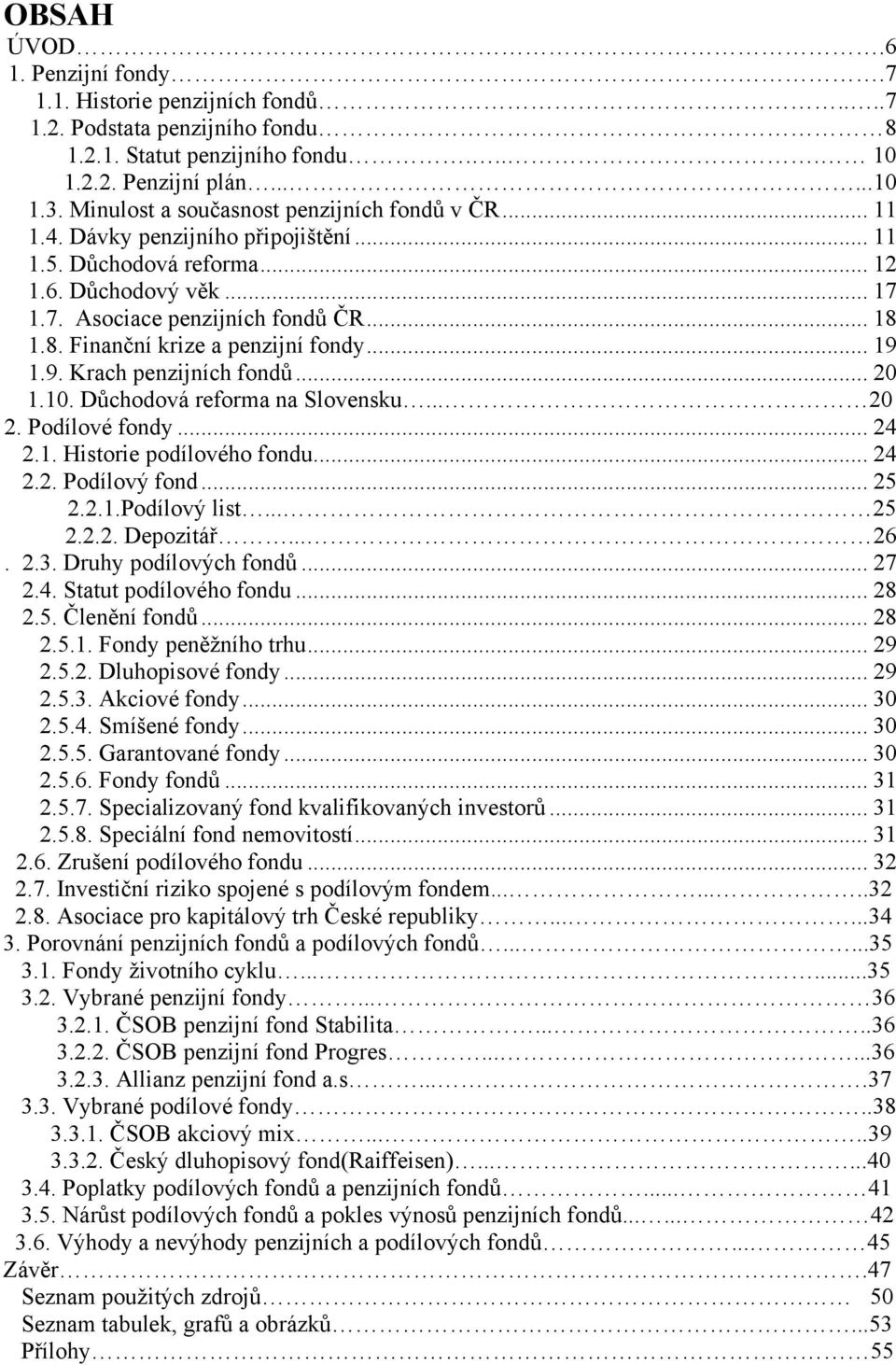 1.8. Finanční krize a penzijní fondy... 19 1.9. Krach penzijních fondů... 20 1.10. Důchodová reforma na Slovensku... 20 2. Podílové fondy... 24 2.1. Historie podílového fondu... 24 2.2. Podílový fond.