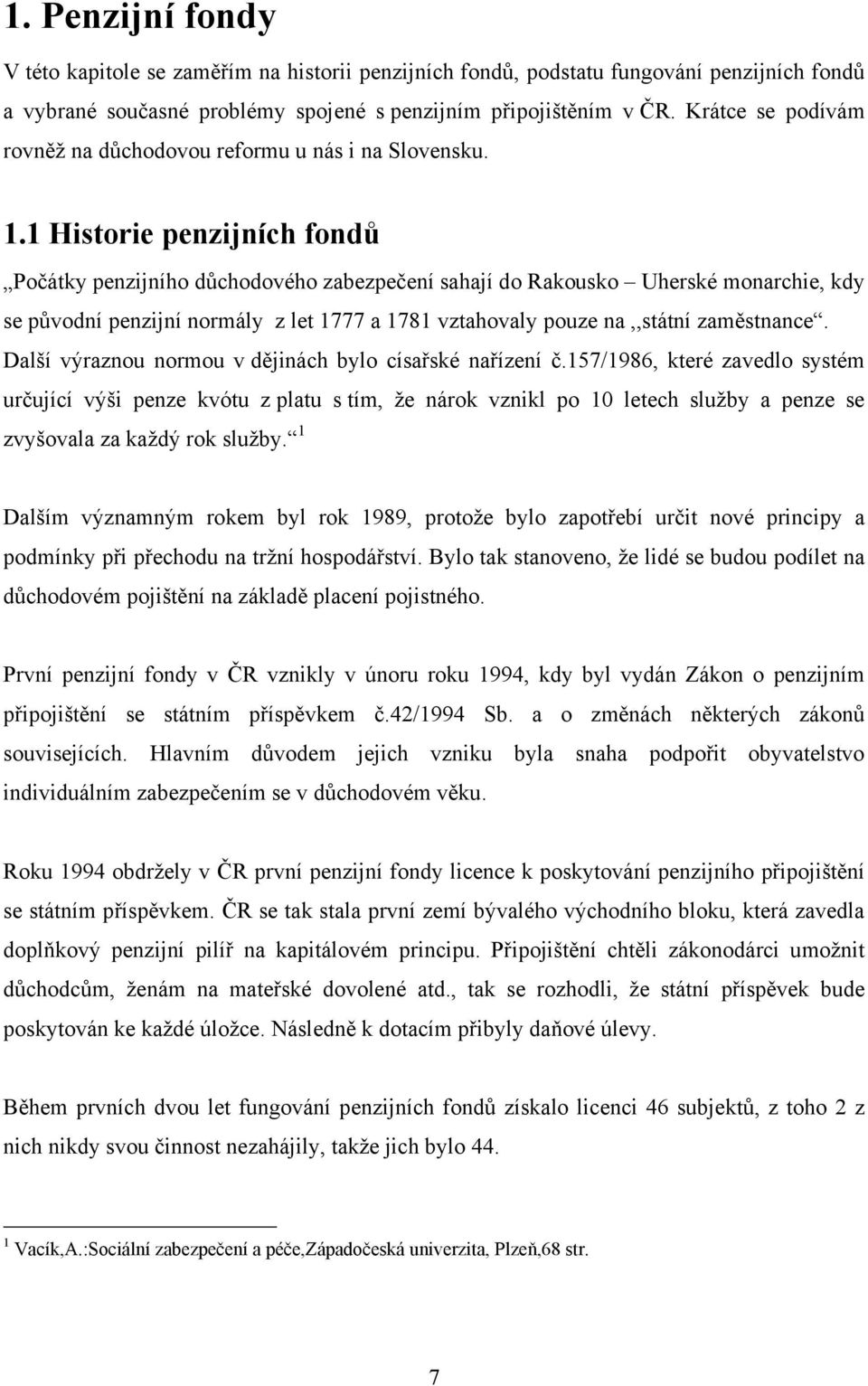 1 Historie penzijních fondů Počátky penzijního důchodového zabezpečení sahají do Rakousko Uherské monarchie, kdy se původní penzijní normály z let 1777 a 1781 vztahovaly pouze na,,státní zaměstnance.