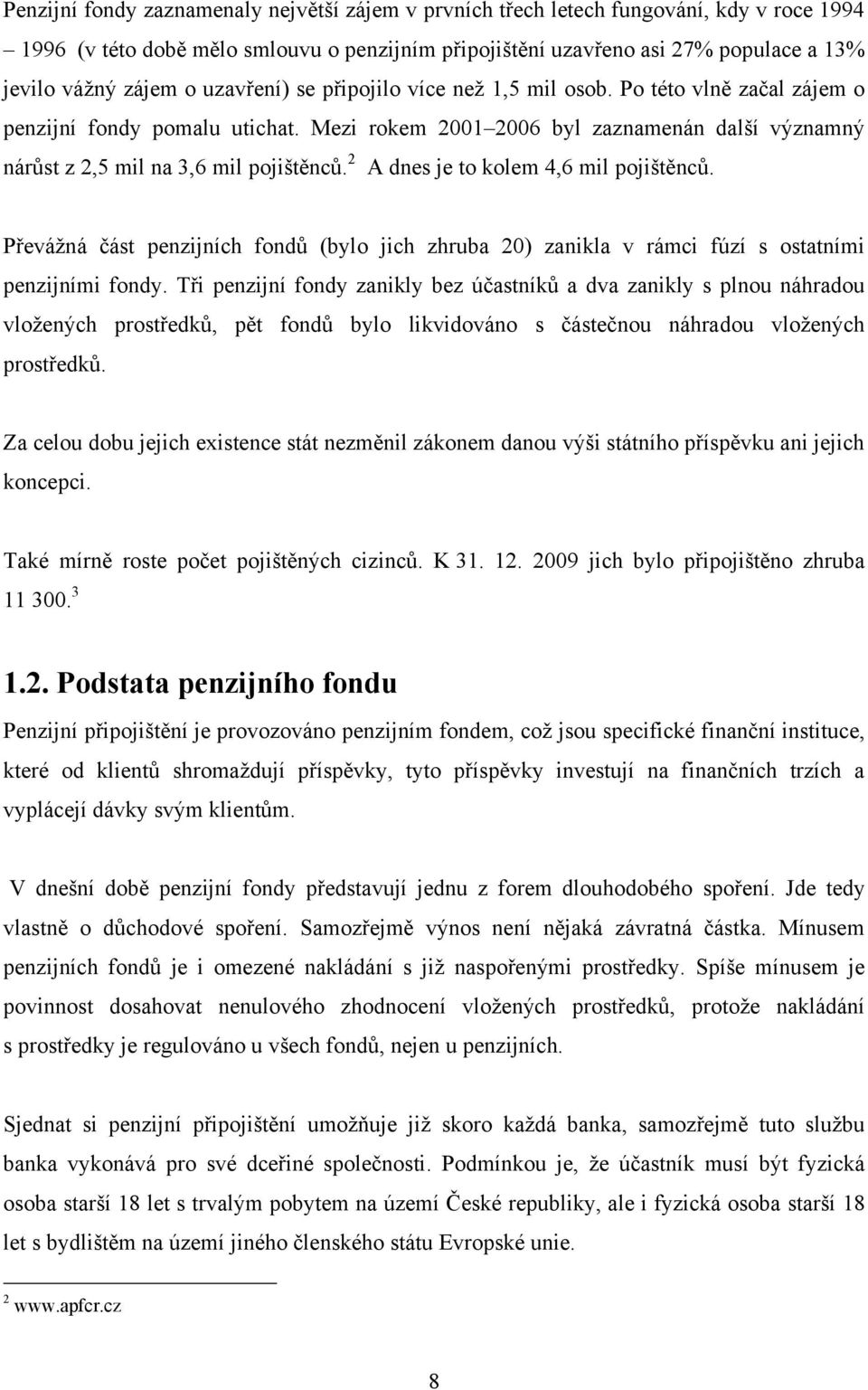 2 A dnes je to kolem 4,6 mil pojištěnců. Převáţná část penzijních fondů (bylo jich zhruba 20) zanikla v rámci fúzí s ostatními penzijními fondy.