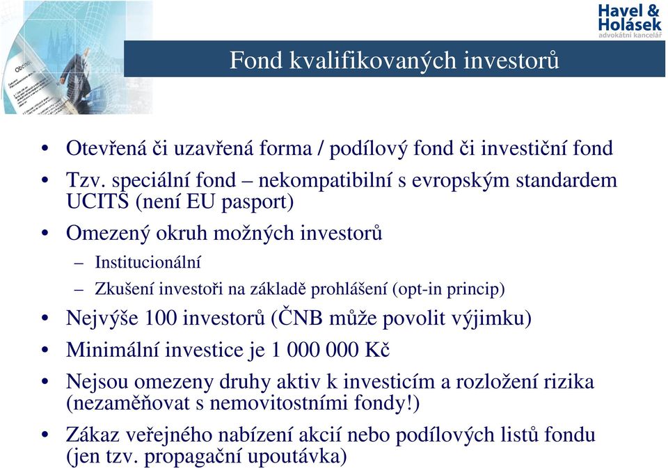 investoři na základě prohlášení (opt-in princip) Nejvýše 100 investorů (ČNB může povolit výjimku) Minimální investice je 1 000 000 Kč