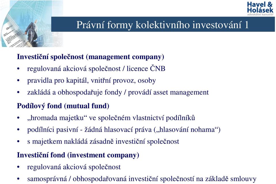 společném vlastnictví podílníků podílníci pasivní - žádná hlasovací práva ( hlasování nohama ) s majetkem nakládá zásadně investiční