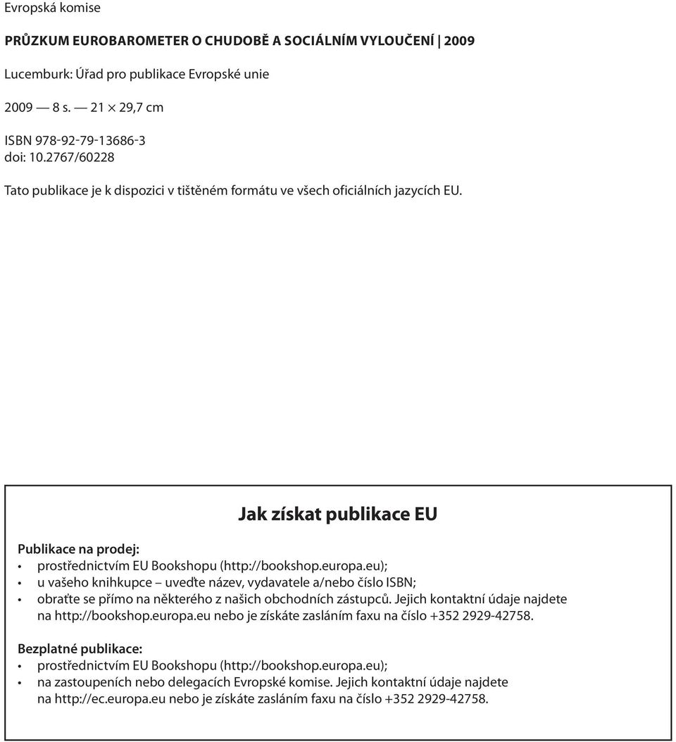 eu); u vašeho knihkupce uveďte název, vydavatele a/nebo číslo ISBN; obraťte se přímo na některého z našich obchodních zástupců. Jejich kontaktní údaje najdete na http://bookshop.europa.