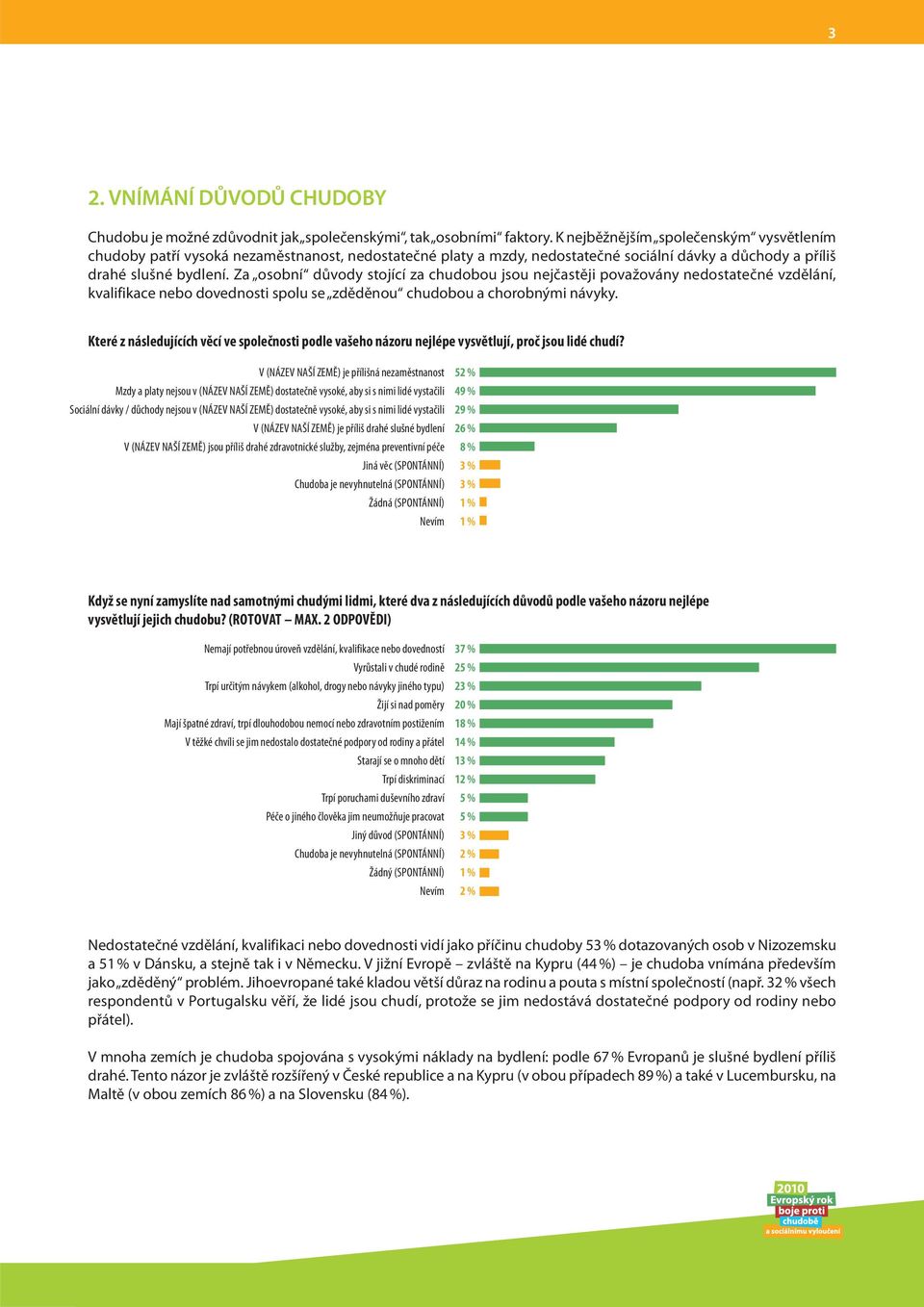 Za osobní důvody stojící za chudobou jsou nejčastěji považovány nedostatečné vzdělání, kvalifikace nebo dovednosti spolu se zděděnou chudobou a chorobnými návyky.