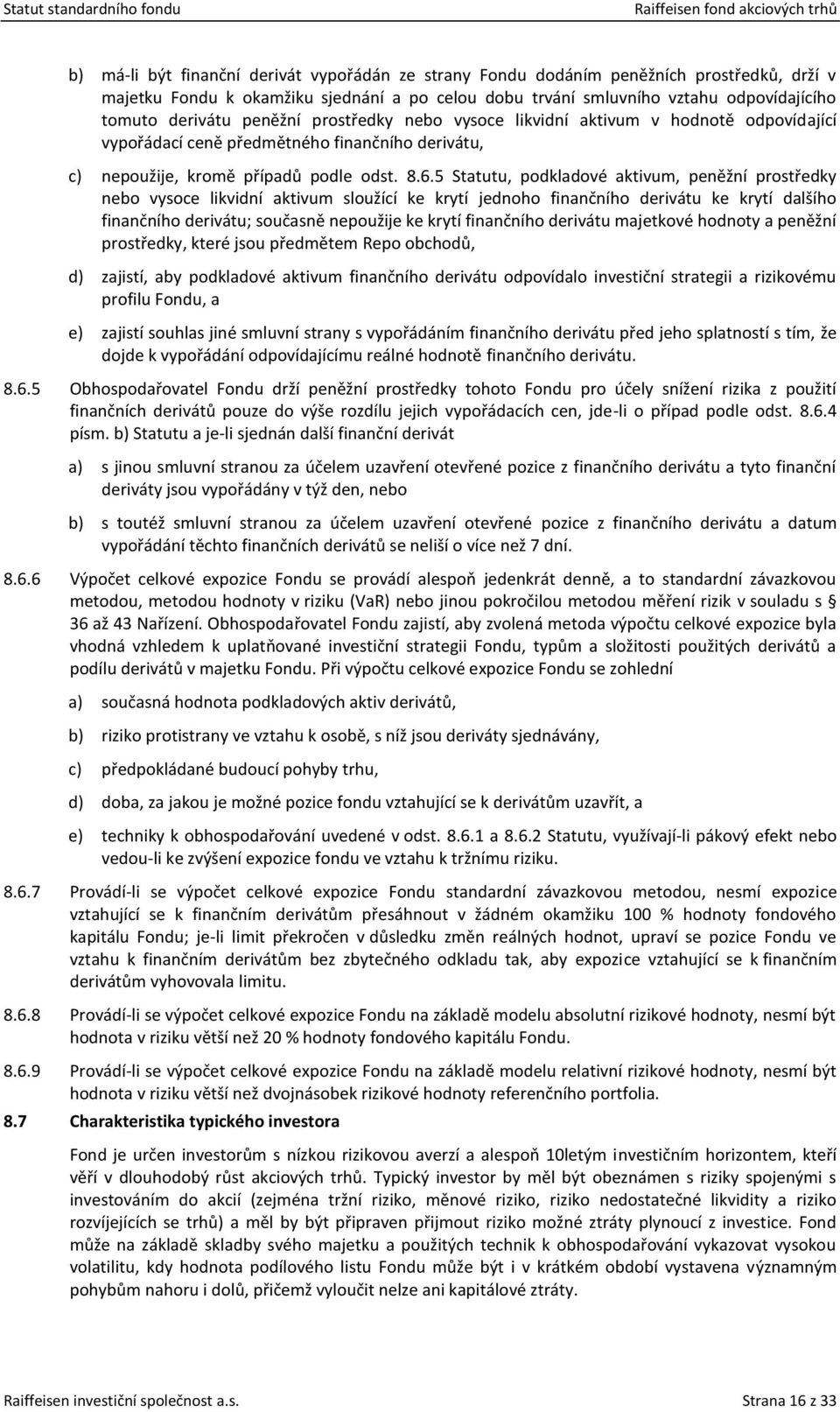 5 Statutu, podkladové aktivum, peněžní prostředky nebo vysoce likvidní aktivum sloužící ke krytí jednoho finančního derivátu ke krytí dalšího finančního derivátu; současně nepoužije ke krytí