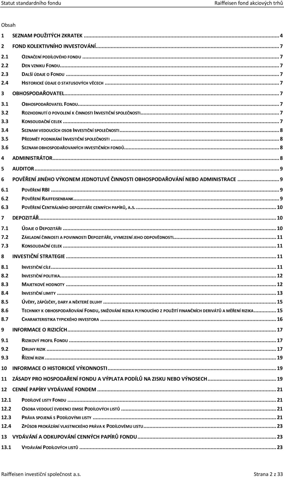 .. 8 3.5 PŘEDMĚT PODNIKÁNÍ INVESTIČNÍ SPOLEČNOSTI... 8 3.6 SEZNAM OBHOSPODAŘOVANÝCH INVESTIČNÍCH FONDŮ... 8 4 ADMINISTRÁTOR... 8 5 AUDITOR.