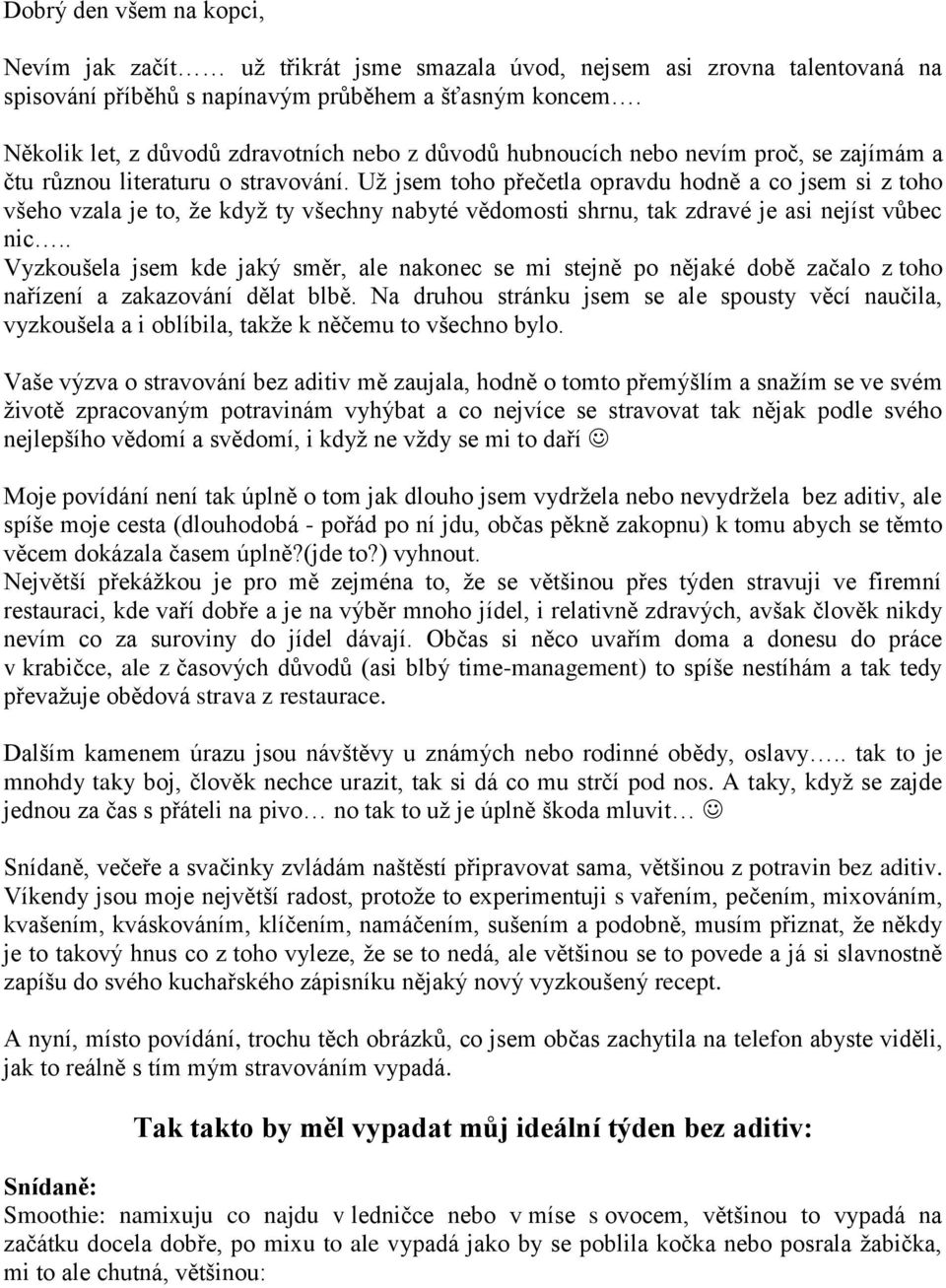 Už jsem toho přečetla opravdu hodně a co jsem si z toho všeho vzala je to, že když ty všechny nabyté vědomosti shrnu, tak zdravé je asi nejíst vůbec nic.