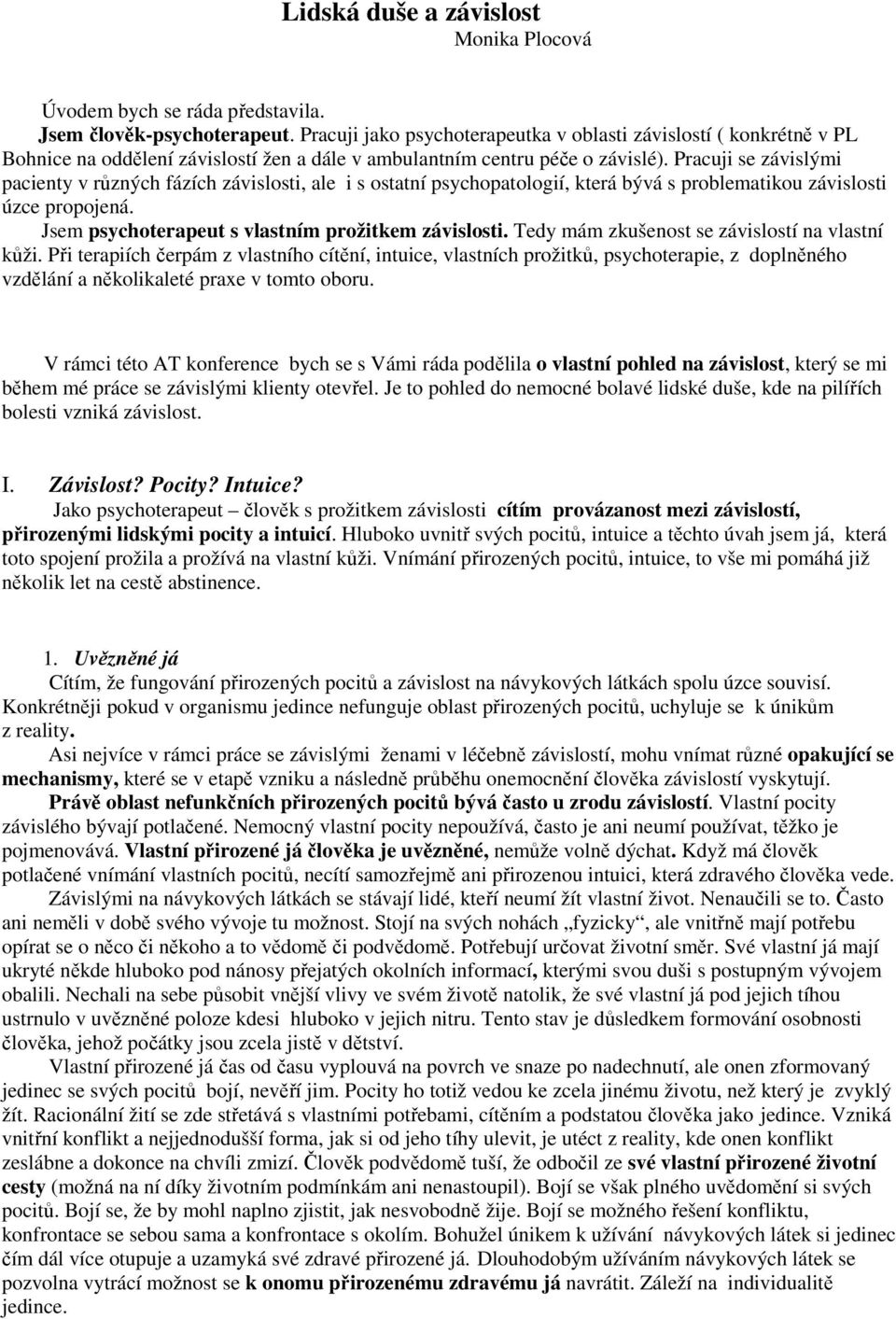 Pracuji se závislými pacienty v různých fázích závislosti, ale i s ostatní psychopatologií, která bývá s problematikou závislosti úzce propojená. Jsem psychoterapeut s vlastním prožitkem závislosti.