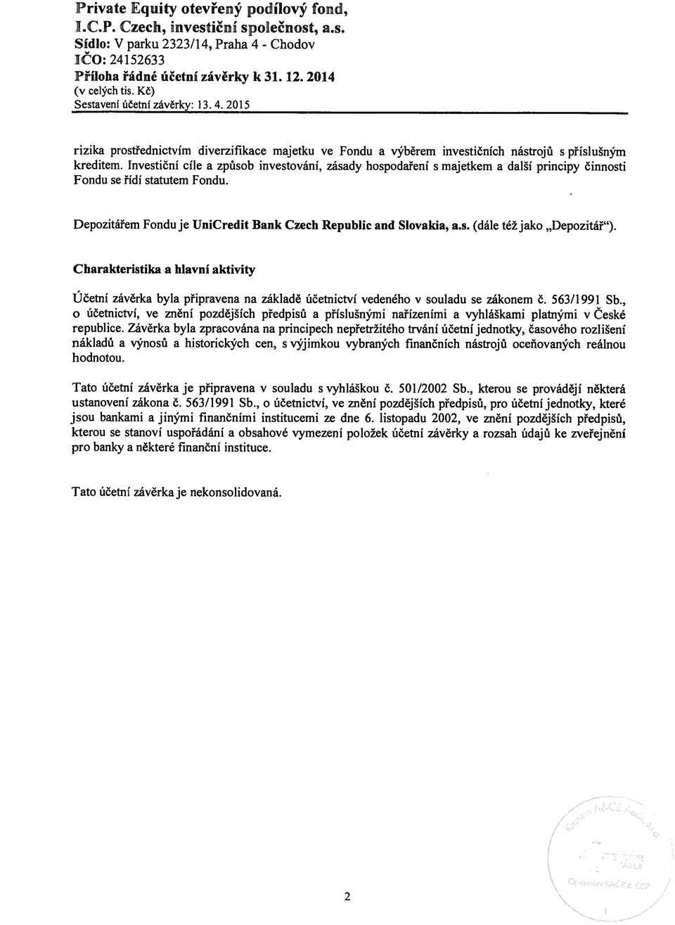 Investiční cíle a způsob investování, zásady hospodaření s majetkem a další principy činnosti Fondu se řídí statutem Fondu. Depozitářem Fondu je UniCredit Bank Czech Republic and Slovakia, a.s. (dále též jako Depozitář ).