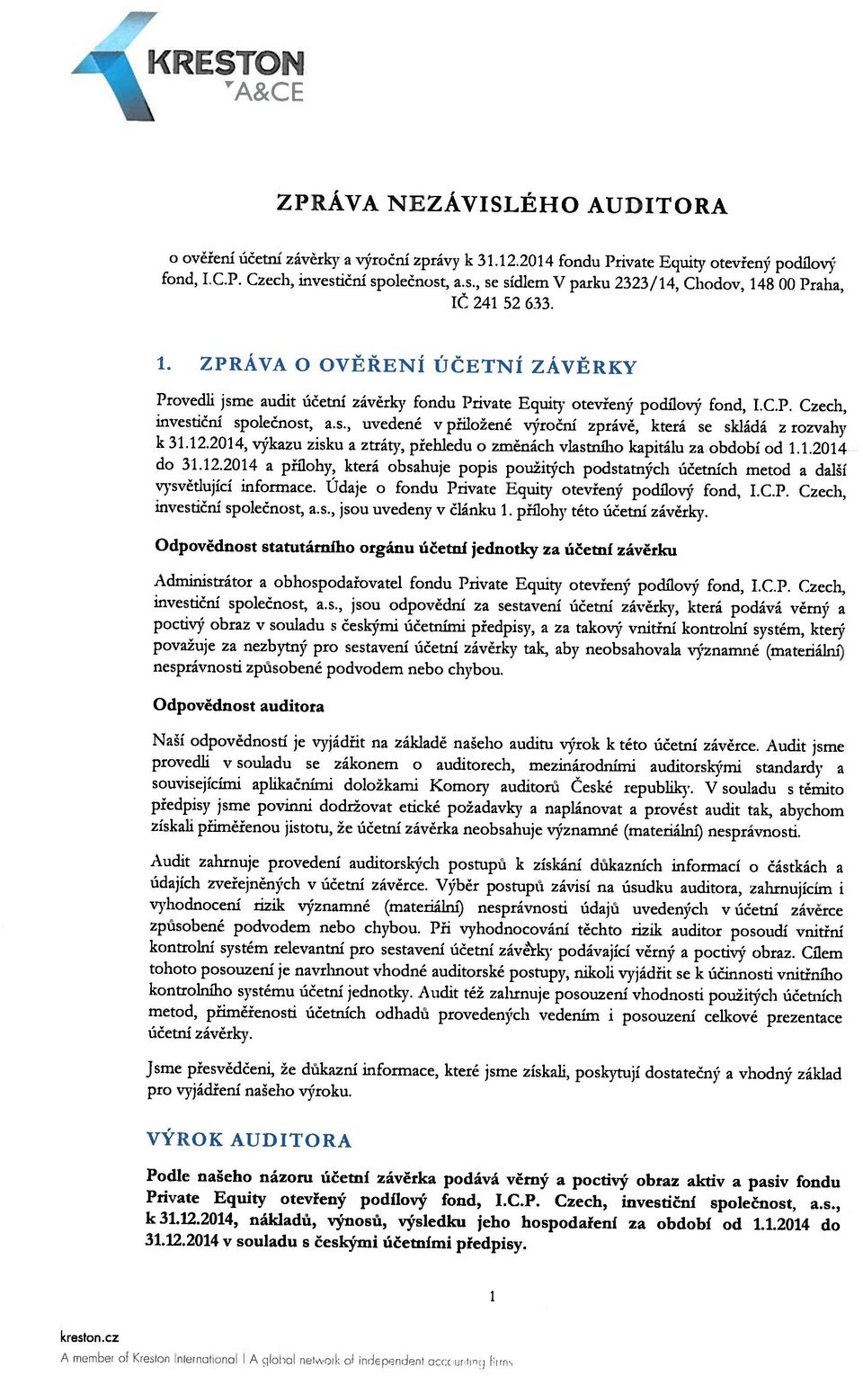 k 31.12.2014, nákladů, výnosů, výsledku jeho hospodaření za období od 1.1.2014 do Podle našeho názoru účetní závěrka podává věrný a poctivý obraz aktiv a pasiv fondu Private Equity otevřený podílový fond, LC.