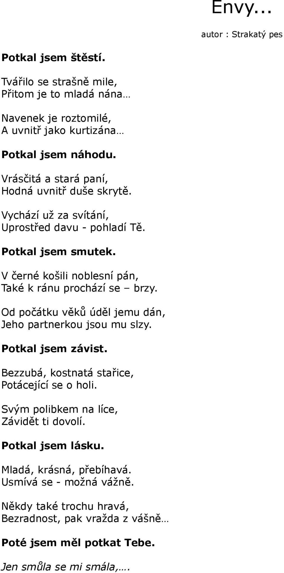 V černé košili noblesní pán, Také k ránu prochází se brzy. Od počátku věků úděl jemu dán, Jeho partnerkou jsou mu slzy. Potkal jsem závist.