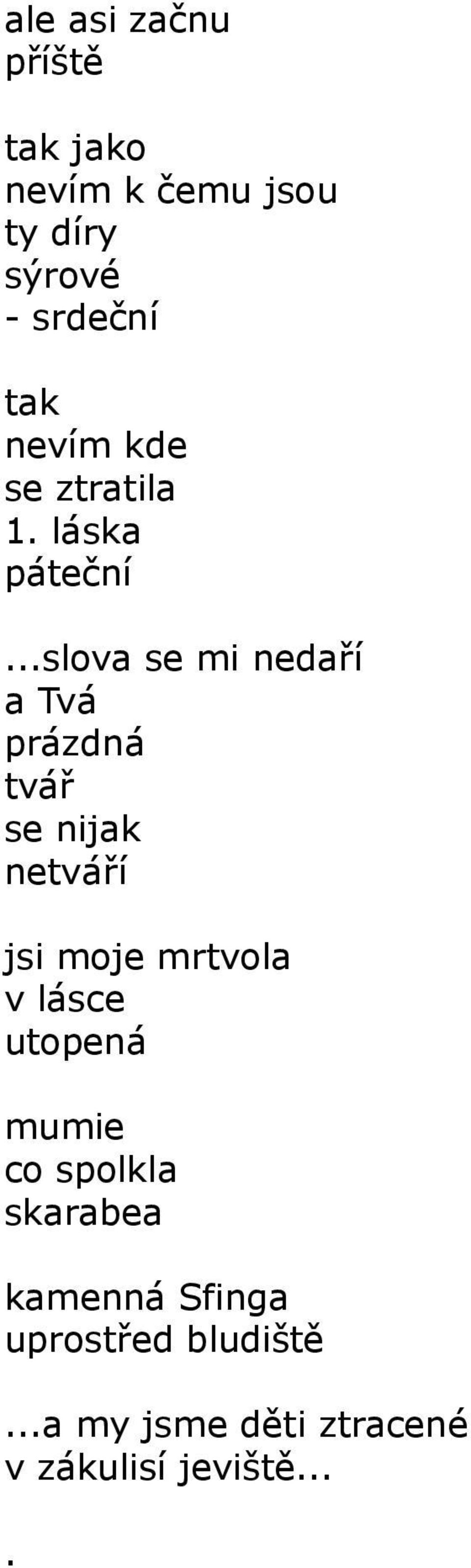 ..slova se mi nedaří a Tvá prázdná tvář se nijak netváří jsi moje mrtvola v