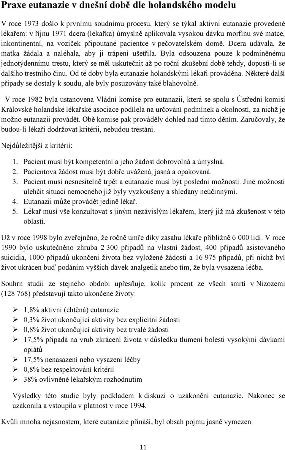 Byla odsouzena pouze k podmíněnému jednotýdennímu trestu, který se měl uskutečnit až po roční zkušební době tehdy, dopustí-li se dalšího trestního činu.