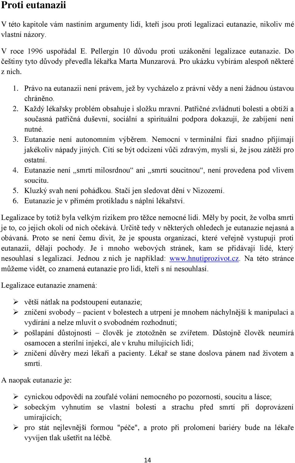 2. Každý lékařsky problém obsahuje i složku mravní. Patřičné zvládnutí bolesti a obtíží a současná patřičná duševní, sociální a spirituální podpora dokazují, že zabíjení není nutné. 3.