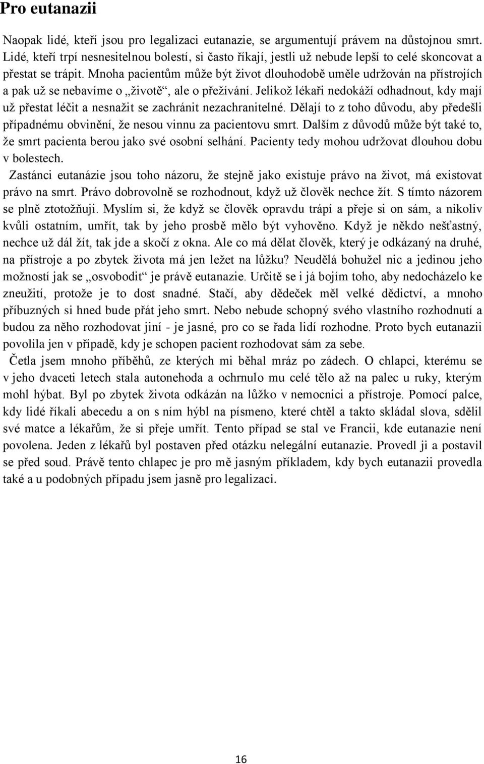 Mnoha pacientům může být život dlouhodobě uměle udržován na přístrojích a pak už se nebavíme o životě, ale o přežívání.