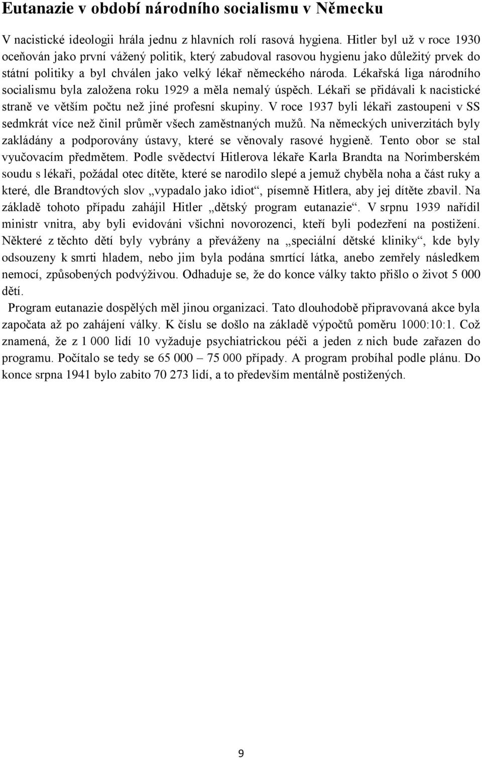 Lékařská liga národního socialismu byla založena roku 1929 a měla nemalý úspěch. Lékaři se přidávali k nacistické straně ve větším počtu než jiné profesní skupiny.