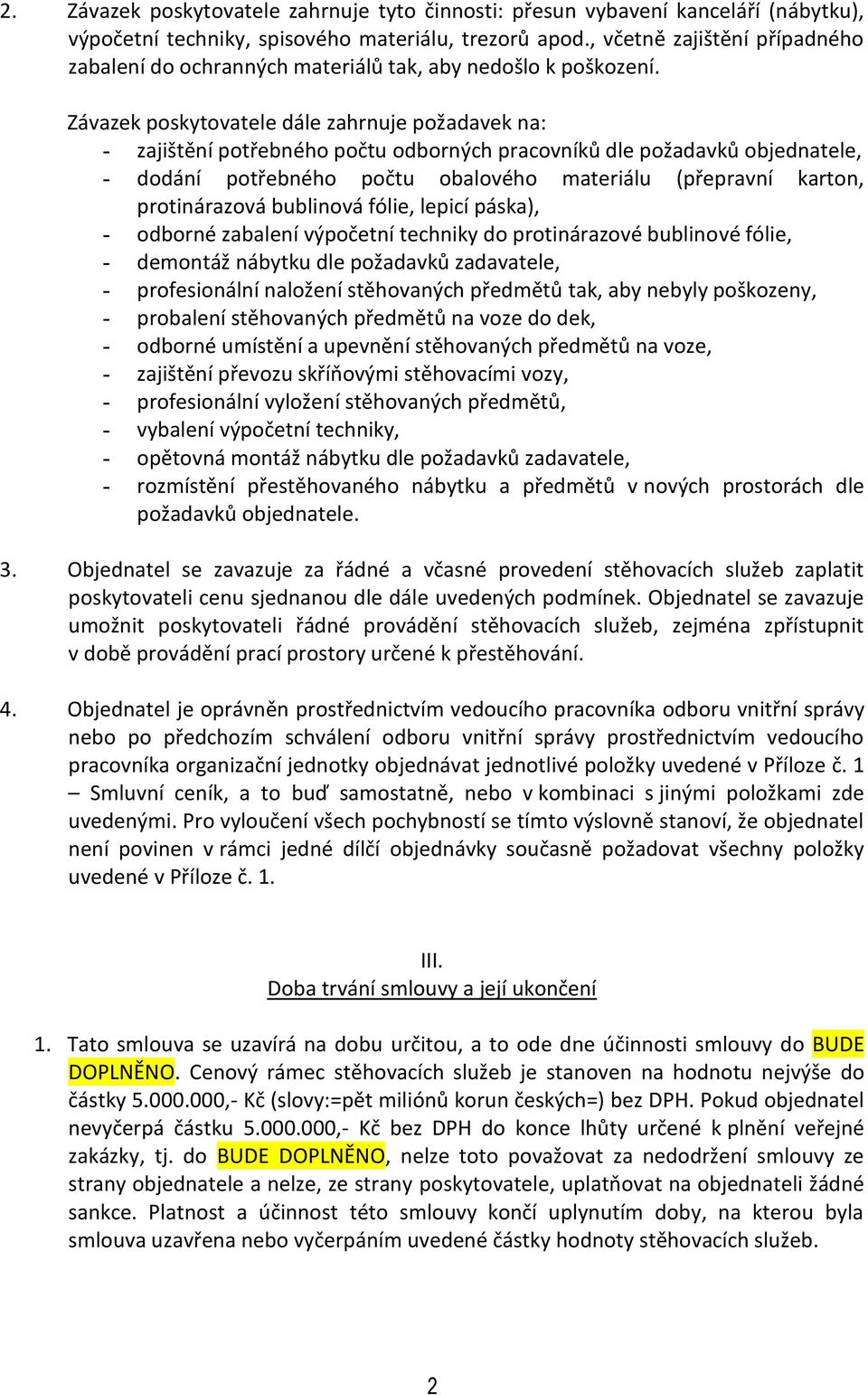 Závazek poskytovatele dále zahrnuje požadavek na: - zajištění potřebného počtu odborných pracovníků dle požadavků objednatele, - dodání potřebného počtu obalového materiálu (přepravní karton,