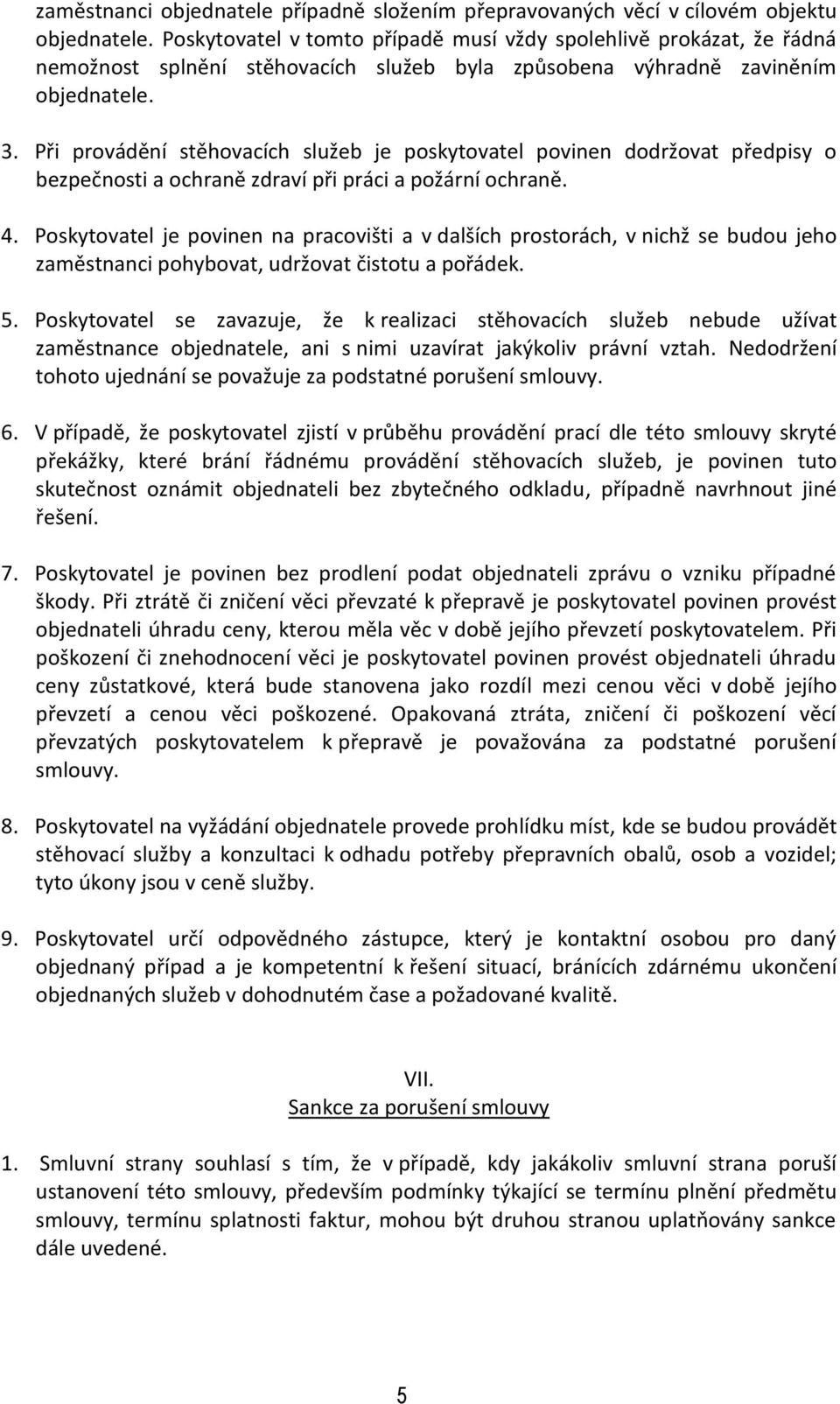 Při provádění stěhovacích služeb je poskytovatel povinen dodržovat předpisy o bezpečnosti a ochraně zdraví při práci a požární ochraně. 4.